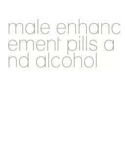 male enhancement pills and alcohol