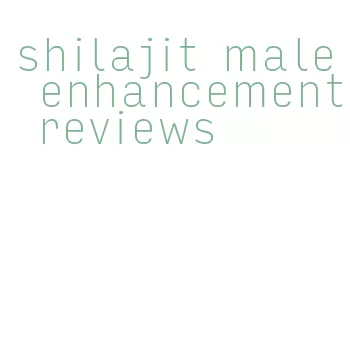 shilajit male enhancement reviews