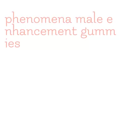 phenomena male enhancement gummies