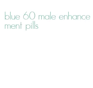 blue 60 male enhancement pills