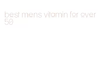 best mens vitamin for over 50