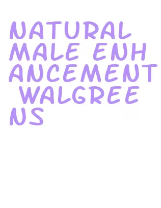 natural male enhancement walgreens