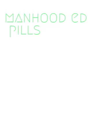 manhood ed pills