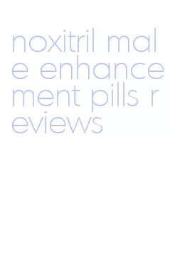 noxitril male enhancement pills reviews