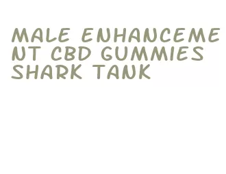 male enhancement cbd gummies shark tank