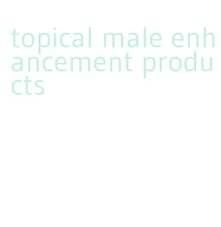 topical male enhancement products