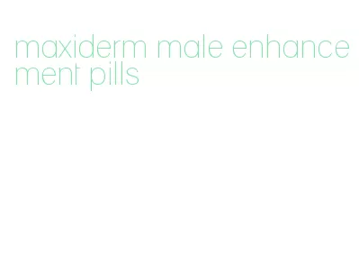 maxiderm male enhancement pills