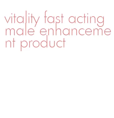 vitality fast acting male enhancement product