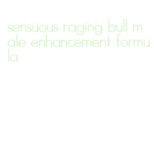 sensuous raging bull male enhancement formula