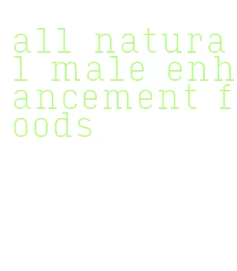 all natural male enhancement foods