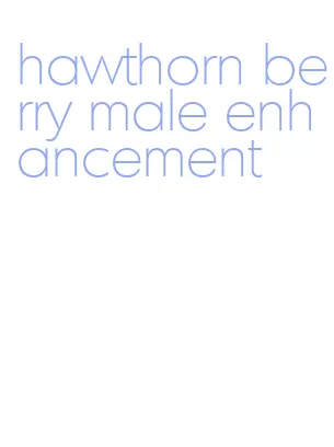 hawthorn berry male enhancement