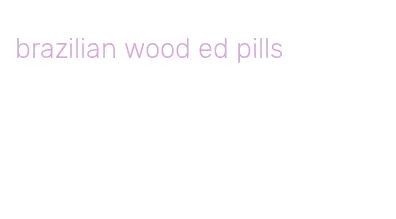 brazilian wood ed pills