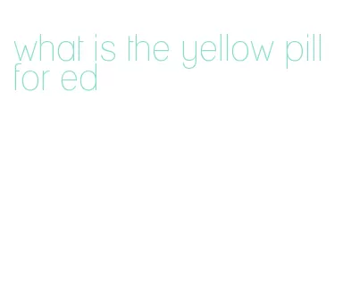 what is the yellow pill for ed