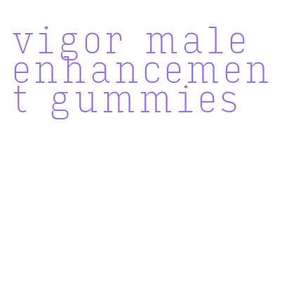 vigor male enhancement gummies