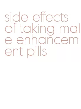 side effects of taking male enhancement pills