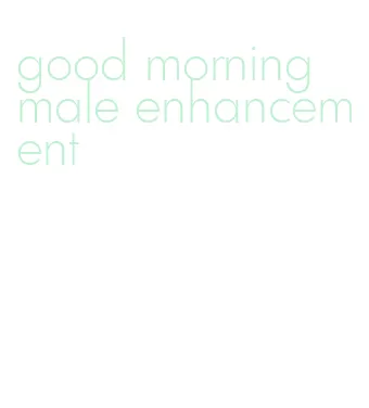 good morning male enhancement