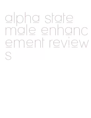 alpha state male enhancement reviews