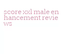 score xxl male enhancement reviews