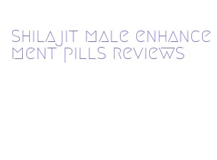 shilajit male enhancement pills reviews