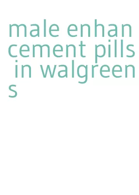 male enhancement pills in walgreens