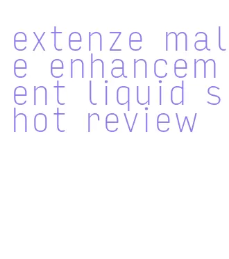 extenze male enhancement liquid shot review