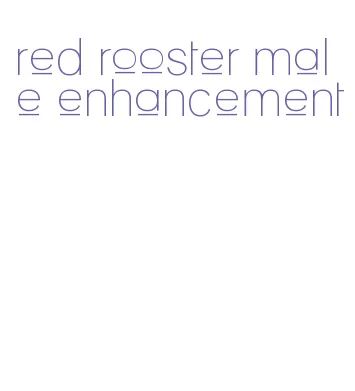 red rooster male enhancement