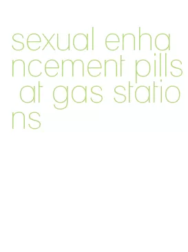 sexual enhancement pills at gas stations