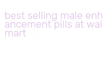 best selling male enhancement pills at walmart