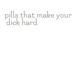 pills that make your dick hard