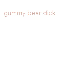 gummy bear dick