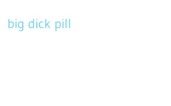 big dick pill