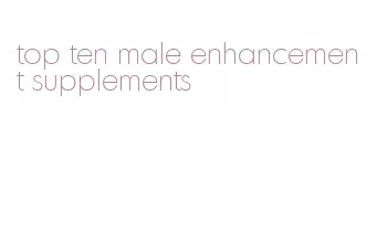 top ten male enhancement supplements