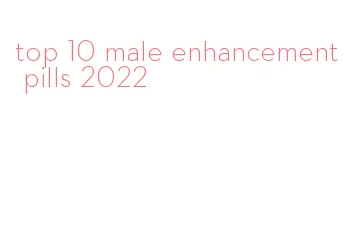 top 10 male enhancement pills 2022