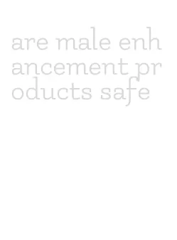 are male enhancement products safe