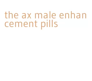 the ax male enhancement pills