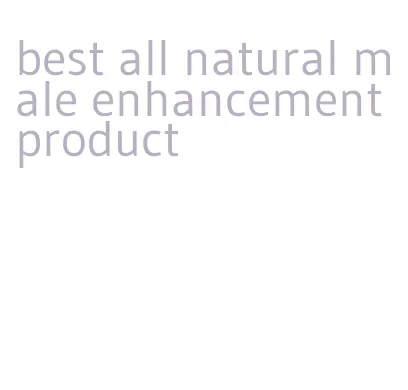 best all natural male enhancement product