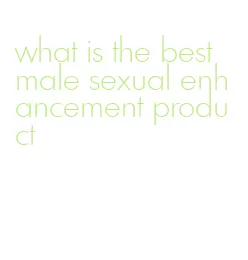 what is the best male sexual enhancement product