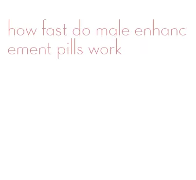 how fast do male enhancement pills work