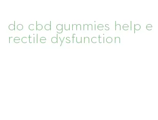 do cbd gummies help erectile dysfunction