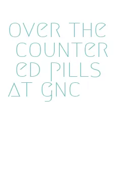 over the counter ed pills at gnc