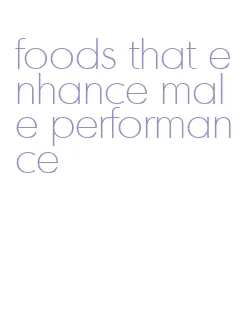 foods that enhance male performance