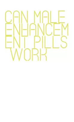 can male enhancement pills work