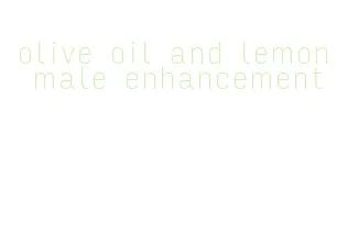 olive oil and lemon male enhancement