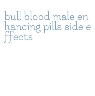 bull blood male enhancing pills side effects