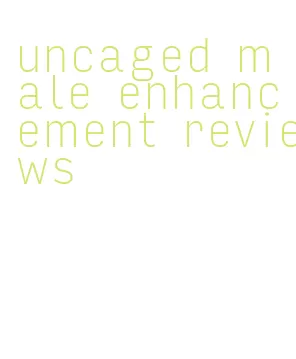 uncaged male enhancement reviews