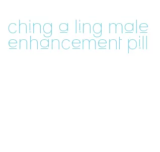 ching a ling male enhancement pill