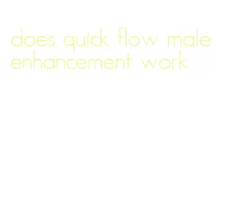 does quick flow male enhancement work