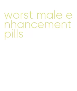 worst male enhancement pills