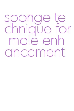 sponge technique for male enhancement