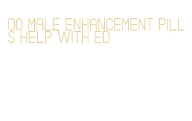 do male enhancement pills help with ed